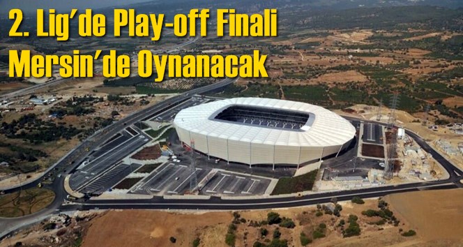 TFF 2. Lig Play-Off finali Mersin’de oynanacak