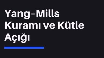 Yang-Mills Teorisi ve Kütle Problemi: Parçacık Fiziğinin Derinliklerine Yolculuk